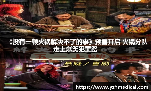 《没有一顿火锅解决不了的事》预售开启 火锅分队走上爆笑犯罪路